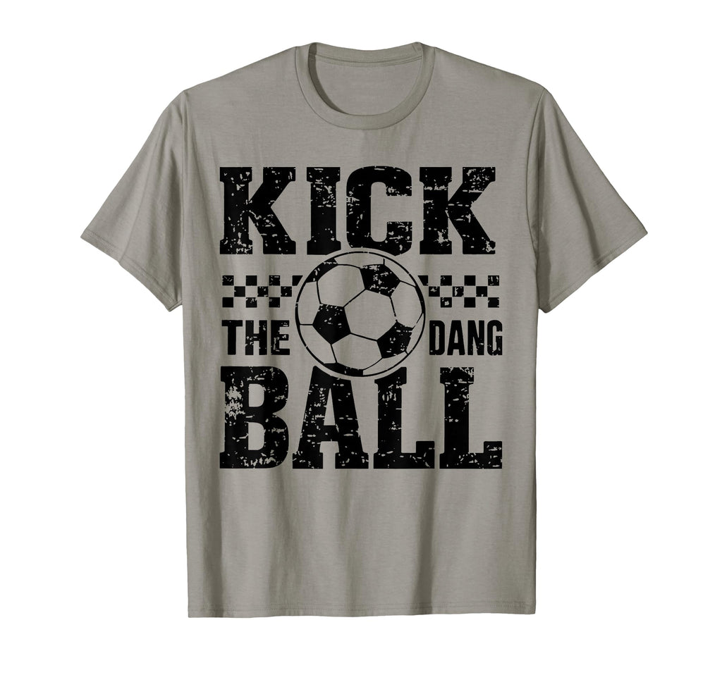 Kick Dang Ball Funny Soccer Game Day Soccer T-Shirt - Graphic Print Unisex - T-Shirt, Sweatshirt, Hoodie