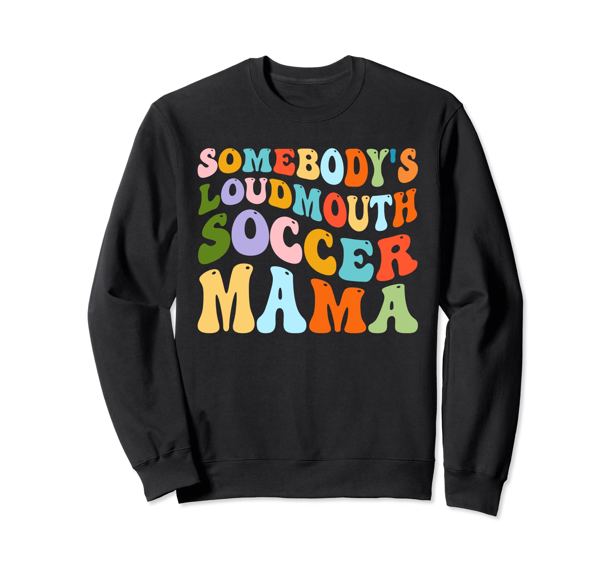 Somebodys Loudmouth Soccer Mama Sweatshirt - Novelty Apparel Men Women - T-Shirt, Sweatshirt, Hoodie