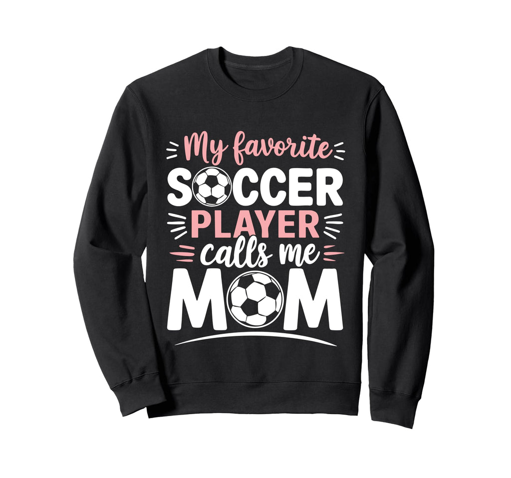 My Favorite Soccer Player Calls Sweatshirt - Fun Novelty Design Men Women - T-Shirt, Sweatshirt, Hoodie