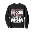 My Favorite Soccer Player Calls Sweatshirt - Fun Novelty Design Men Women - T-Shirt, Sweatshirt, Hoodie