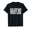 Ask Your Dad About My Throat Game T-Shirt - Graphic Print Unisex - T-Shirt, Sweatshirt, Hoodie