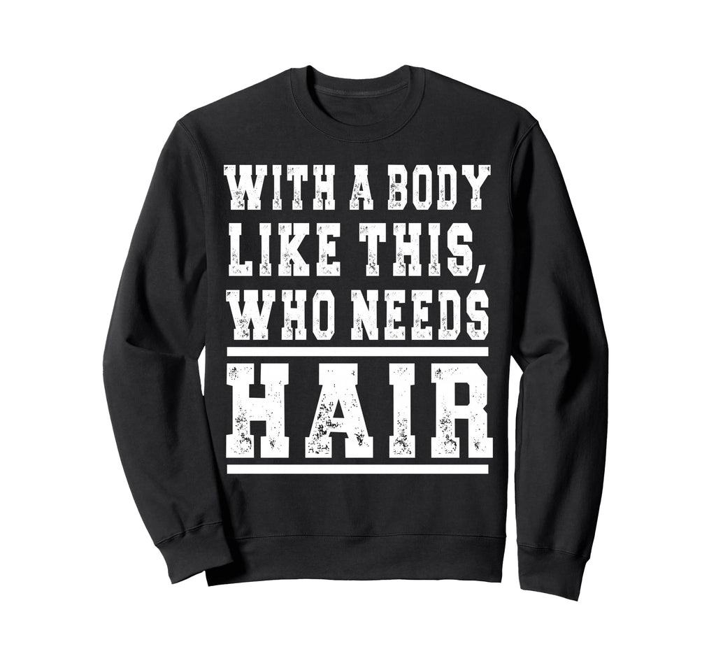 Funny Bald Gym Body Like This Sweatshirt - Casual Everyday Wear Men Women - T-Shirt, Sweatshirt, Hoodie