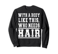 Funny Bald Gym Body Like This Sweatshirt - Casual Everyday Wear Men Women - T-Shirt, Sweatshirt, Hoodie