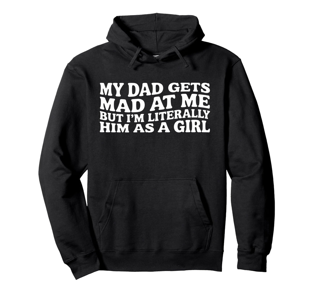 Funny My Dad Gets Mad Me But Im Hoodie - Aesthetic Graphic for Adults - T-Shirt, Sweatshirt, Hoodie