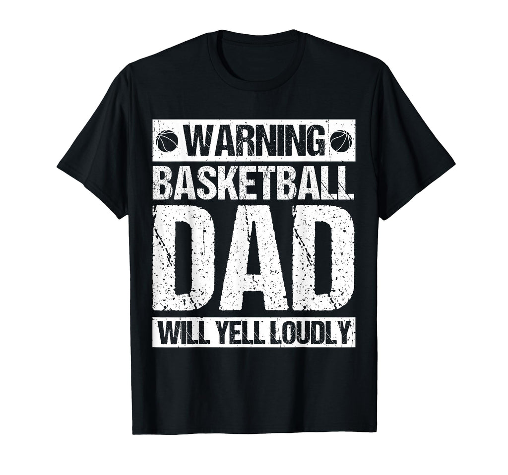 Warning Basketball Dad Will Yell T-Shirt - Novelty Apparel Men Women - T-Shirt, Sweatshirt, Hoodie