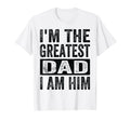 Im Greatest Dad I Am Him Funny Father T-Shirt - Trendy Graphic Men Women - T-Shirt, Sweatshirt, Hoodie