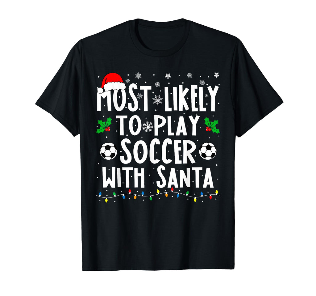 Most Likely To Play Soccer Santa T-Shirt - Casual Everyday Wear Unisex - T-Shirt, Sweatshirt, Hoodie
