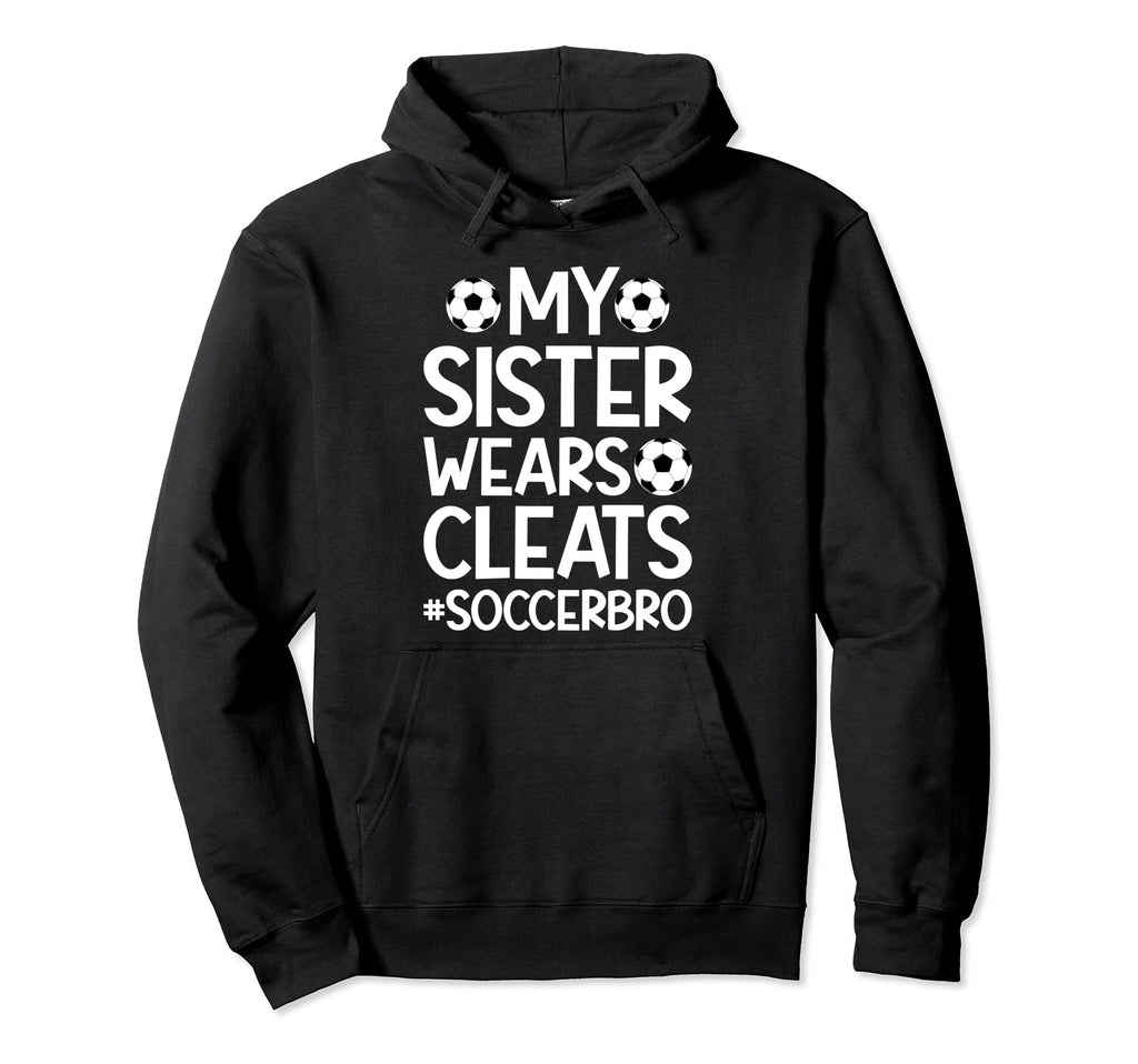 My Sister Wears Cleats Soccer Bro Proud Hoodie - Trendy Graphic Men Women - T-Shirt, Sweatshirt, Hoodie
