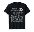 I Never Dreamed Id Grow Up To Be Soccer T-Shirt - Trendy Graphic Men Women - T-Shirt, Sweatshirt, Hoodie