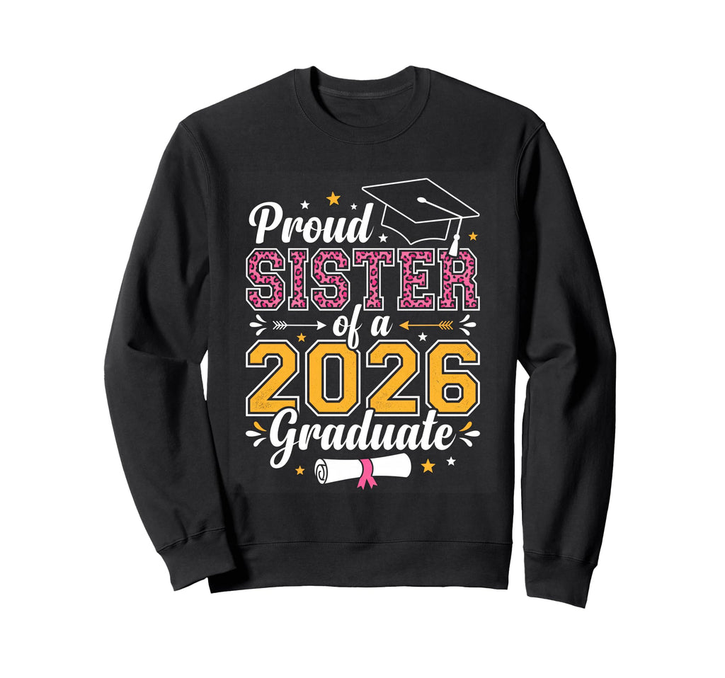 Proud Sister 2026 Graduate Class 2026 Sweatshirt - Novelty Apparel Unisex - T-Shirt, Sweatshirt, Hoodie