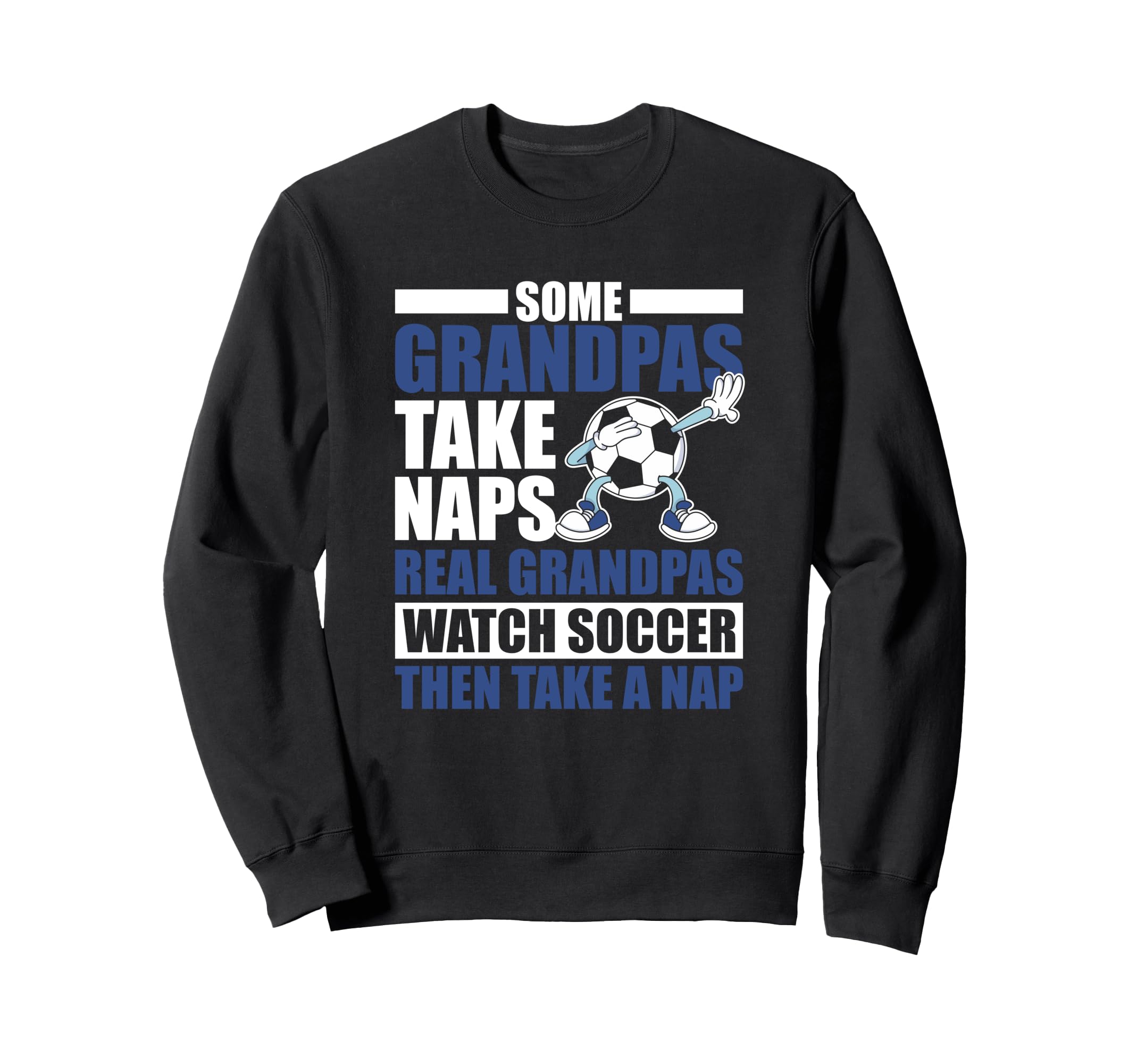 Some Grandpas Watch Soccer Then Take Sweatshirt - Graphic Print Men Women - T-Shirt, Sweatshirt, Hoodie
