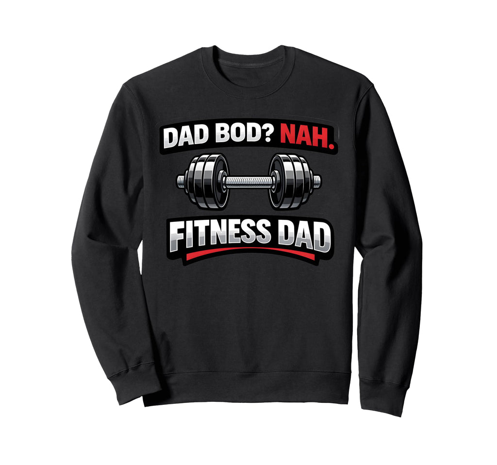 Fitness Dad Bod Nah Gym Sweatshirt - Custom Art Print Unisex - T-Shirt, Sweatshirt, Hoodie