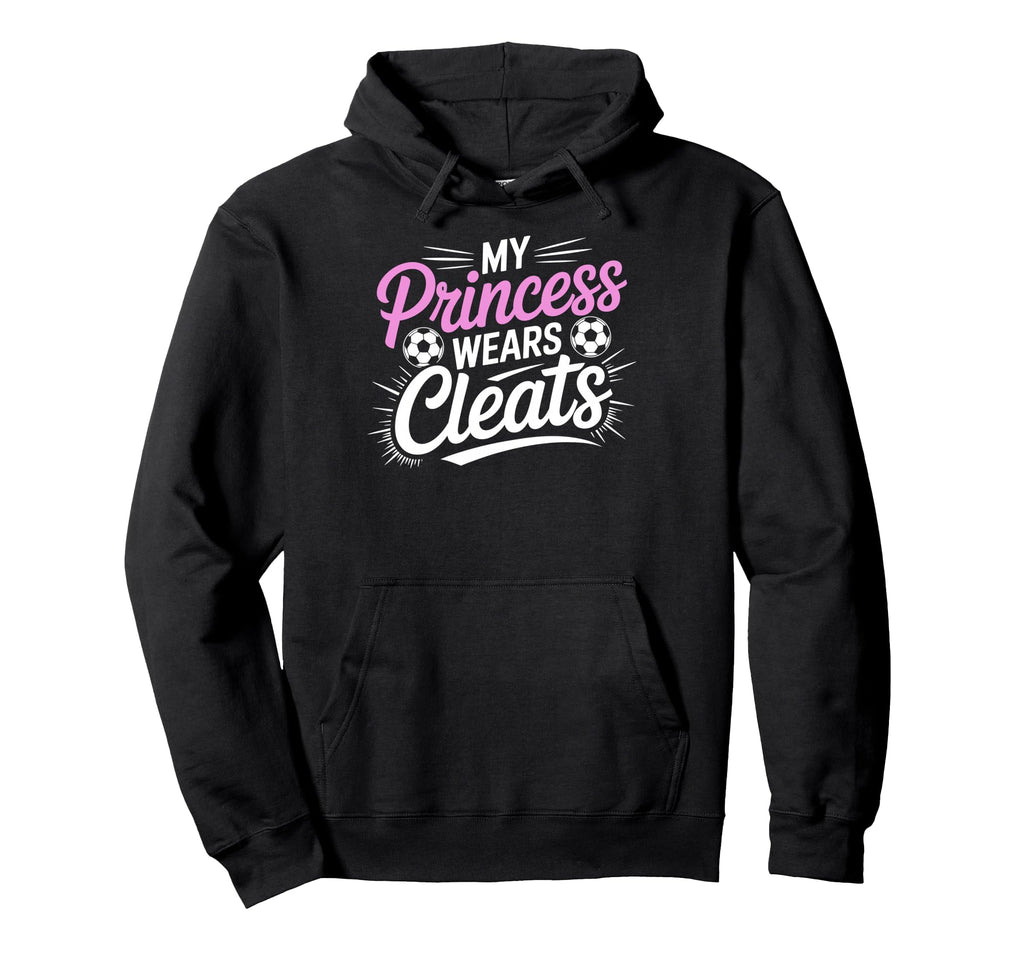 My Princess Wear Cleats Soccer Player Hoodie - Unique Graphic Men Women - T-Shirt, Sweatshirt, Hoodie