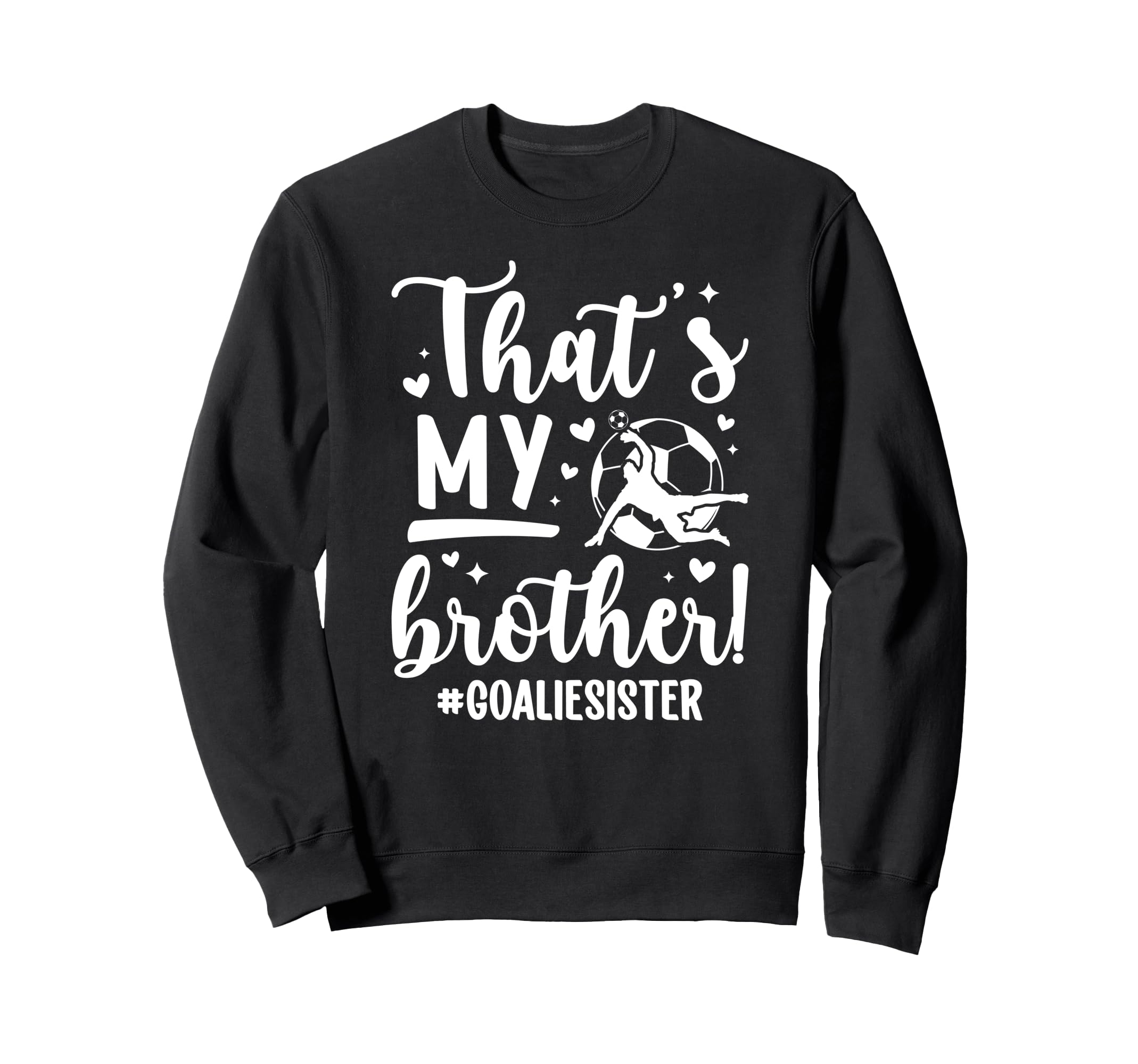 My Brother Soccer Goalie Sister Sweatshirt - Trendy Graphic Men Women - T-Shirt, Sweatshirt, Hoodie