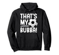 Thats My Bubba Soccer Brother Soccer Hoodie - Trendy Graphic Men Women - T-Shirt, Sweatshirt, Hoodie