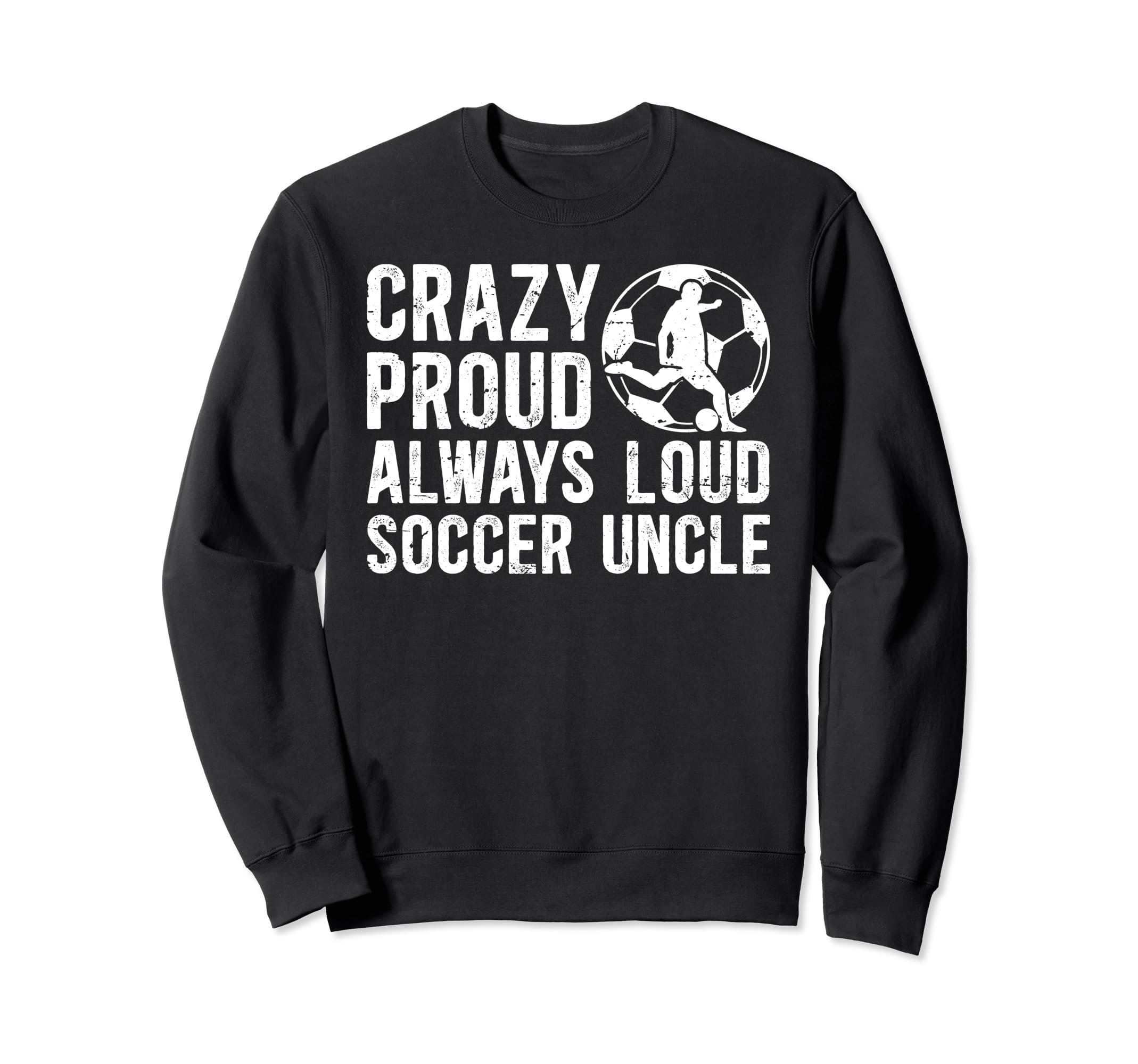 Crazy Proud Soccer Uncle Soccer Sweatshirt - Graphic Print Men Women - T-Shirt, Sweatshirt, Hoodie