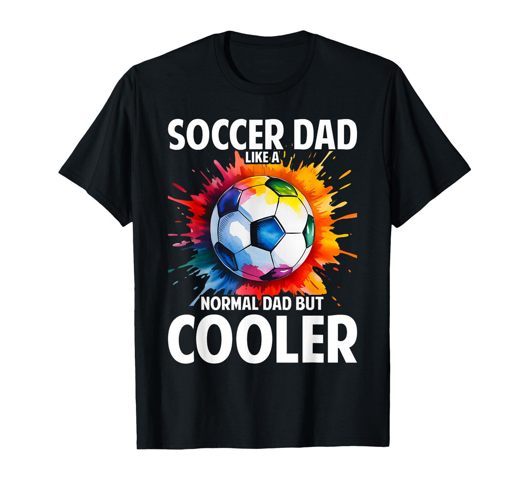 Soccer Dad Like Normal But Cooler Funny T-Shirt - Unique Graphic for Adults - T-Shirt, Sweatshirt, Hoodie