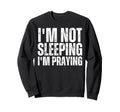 Im Not Sleeping Im Praying Funny Sweatshirt - Aesthetic Graphic Men Women - T-Shirt, Sweatshirt, Hoodie