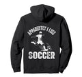 Apparently I Like Soccer Season Funny Hoodie - Streetwear Style Men Women - T-Shirt, Sweatshirt, Hoodie