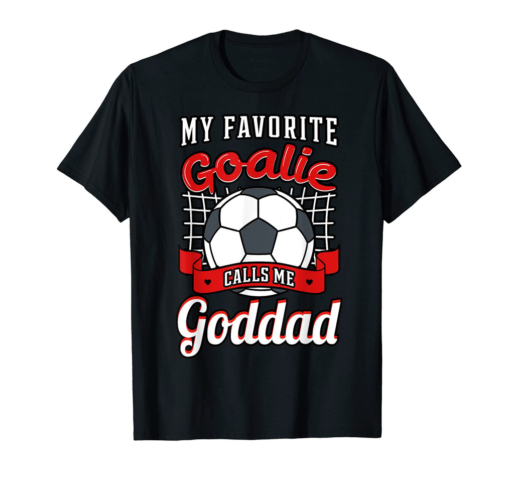 My Favorite Goalie Calls Me Goddad Soccer T-Shirt - Unique Graphic Unisex - T-Shirt, Sweatshirt, Hoodie