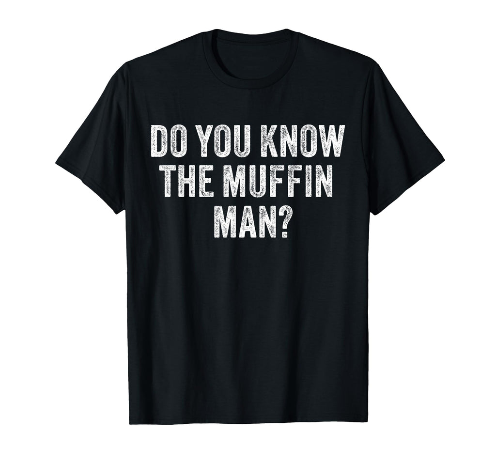 Do You Know Muffin Funny Sarcastic T-Shirt - Fun Novelty Design Men Women - T-Shirt, Sweatshirt, Hoodie