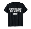 Do You Know Muffin Funny Sarcastic T-Shirt - Fun Novelty Design Men Women - T-Shirt, Sweatshirt, Hoodie