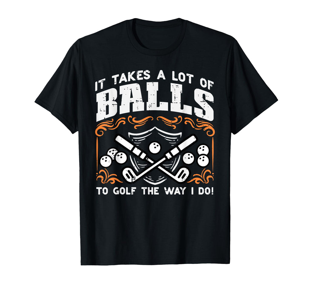 Takes Lot Balls To Golf Way I Do T-Shirt - Aesthetic Graphic Men Women - T-Shirt, Sweatshirt, Hoodie