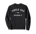 Single Dad And Crushing It Single Sweatshirt - Novelty Apparel Men Women - T-Shirt, Sweatshirt, Hoodie