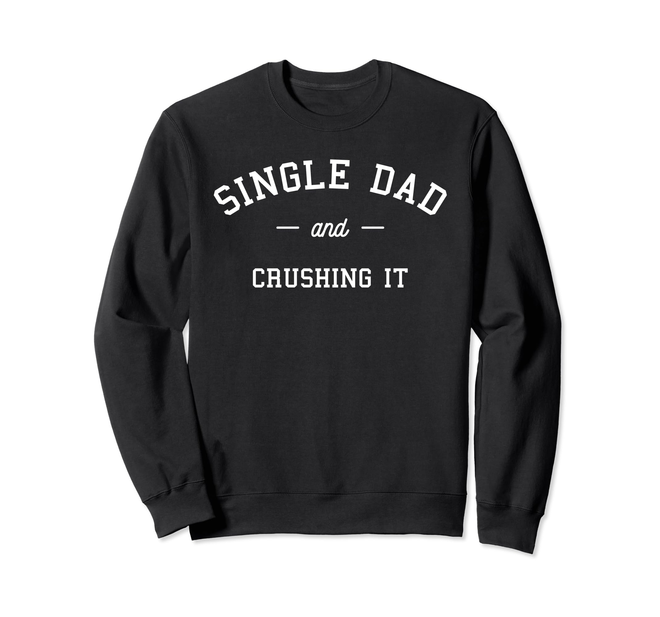 Single Dad And Crushing It Single Sweatshirt - Novelty Apparel Men Women - T-Shirt, Sweatshirt, Hoodie