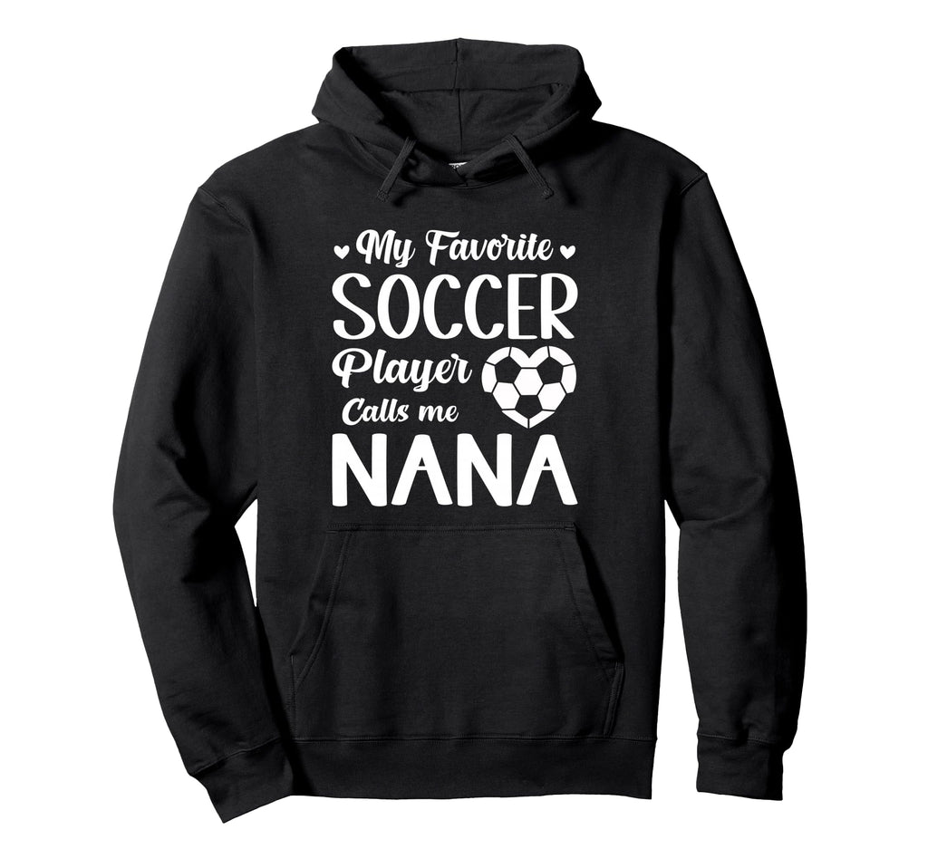 My Favorite Soccer Player Calls Me Nana Hoodie - Trendy Graphic for Adults - T-Shirt, Sweatshirt, Hoodie