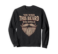 You Wish This Beard Was Single Sweatshirt - Fun Novelty Design Men Women - T-Shirt, Sweatshirt, Hoodie