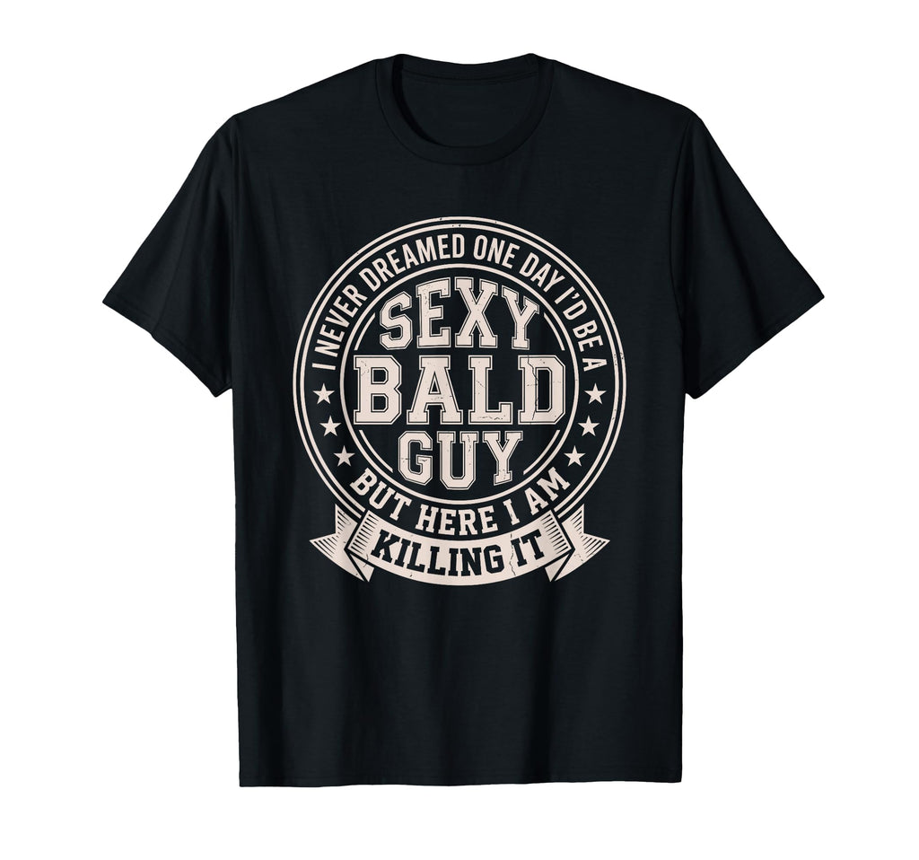 Never Dreamed Sexy Bald Guy Funny Dad T-Shirt - Minimalist Print Men Women - T-Shirt, Sweatshirt, Hoodie