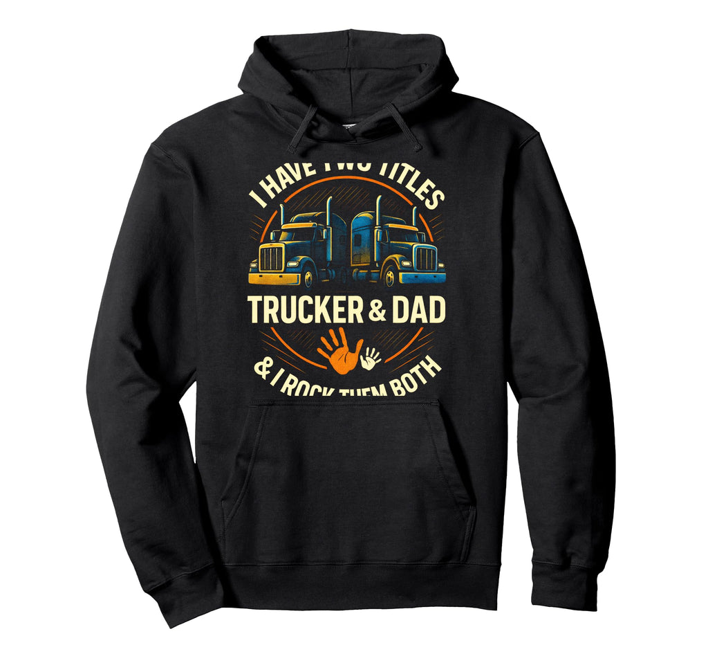 I Have Two Titles Funny Trucker Dad Hoodie - Minimalist Print for Adults - T-Shirt, Sweatshirt, Hoodie