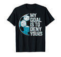 My Goal Is To Deny Yours Soccer T-Shirt - Novelty Apparel for Adults - T-Shirt, Sweatshirt, Hoodie