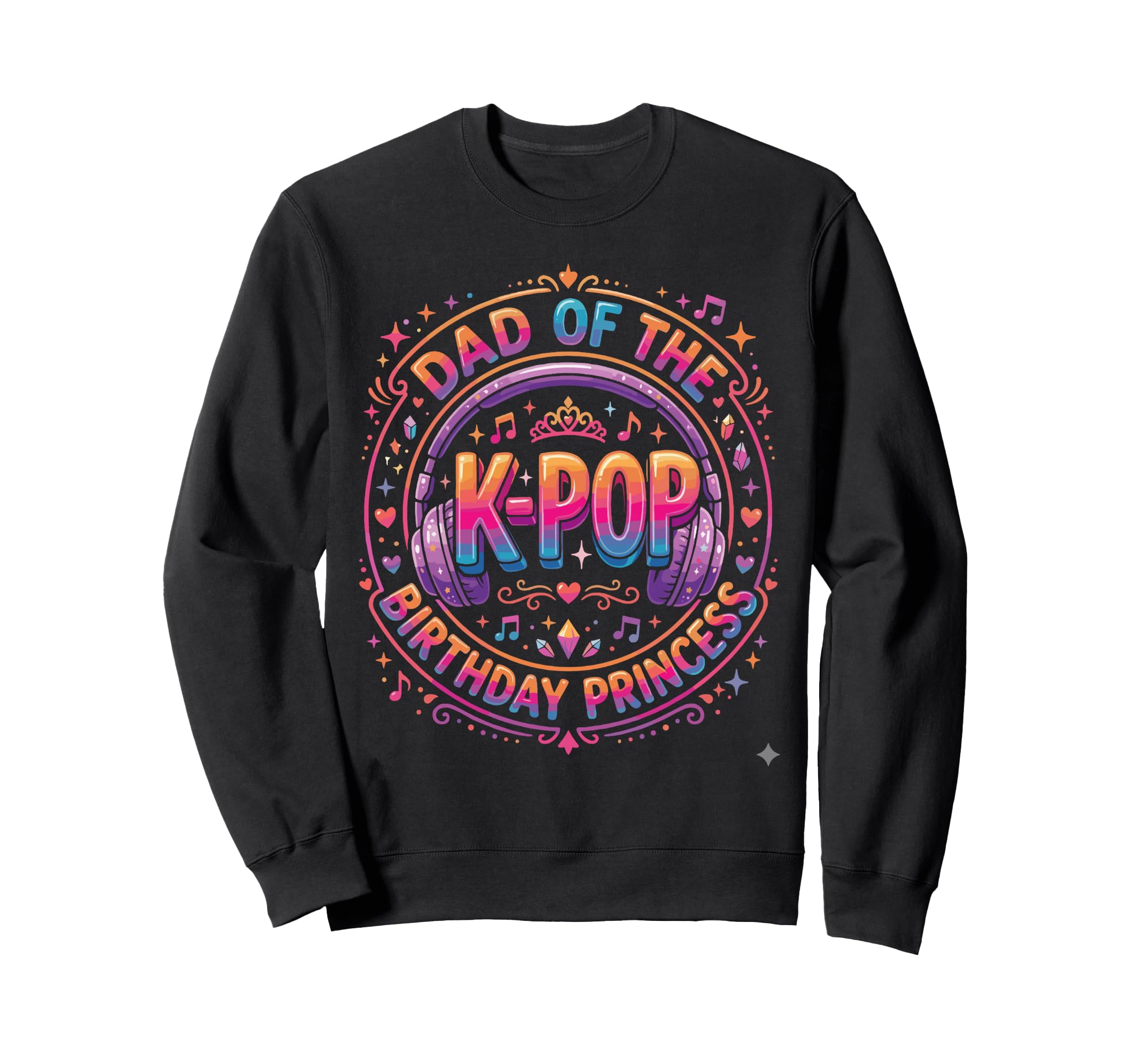 Korean Music Princess Dad K Pop Birthday Sweatshirt - Graphic Print Unisex - T-Shirt, Sweatshirt, Hoodie