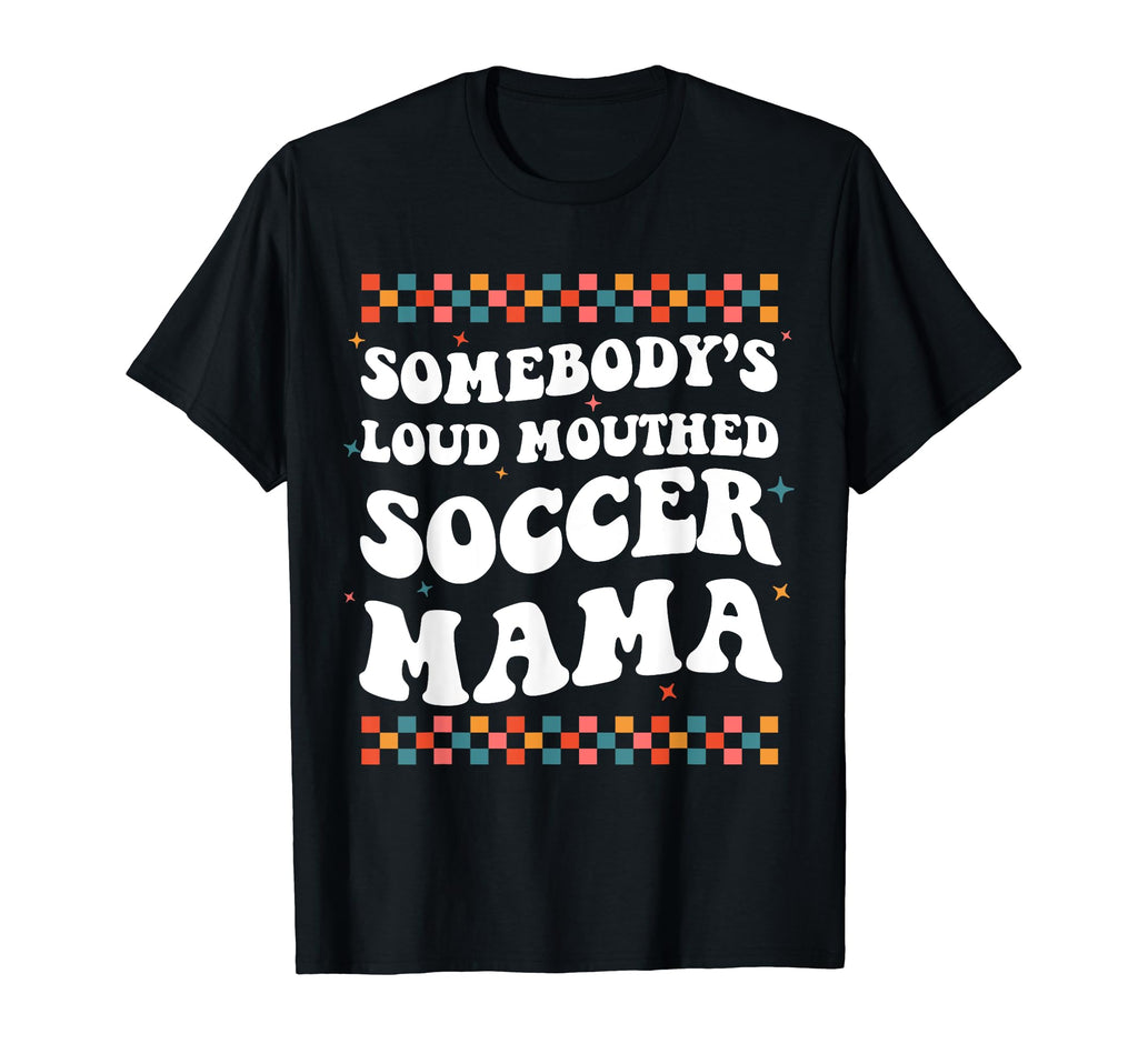 Somebodys Loud Mouthed Soccer Mama T-Shirt - Fun Novelty Design for Adults - T-Shirt, Sweatshirt, Hoodie