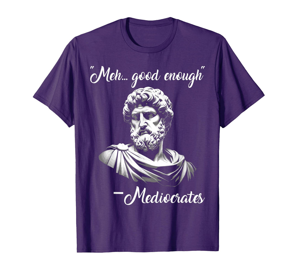 Meh Good Enough Mediocrates Funny T-Shirt - Novelty Apparel Men Women - T-Shirt, Sweatshirt, Hoodie