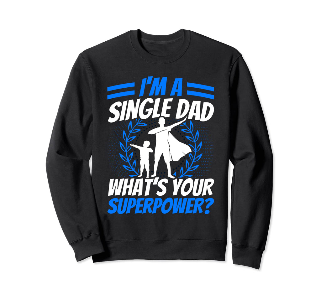 Single Dad Whats Your Superpower Sweatshirt - Streetwear Style Men Women - T-Shirt, Sweatshirt, Hoodie
