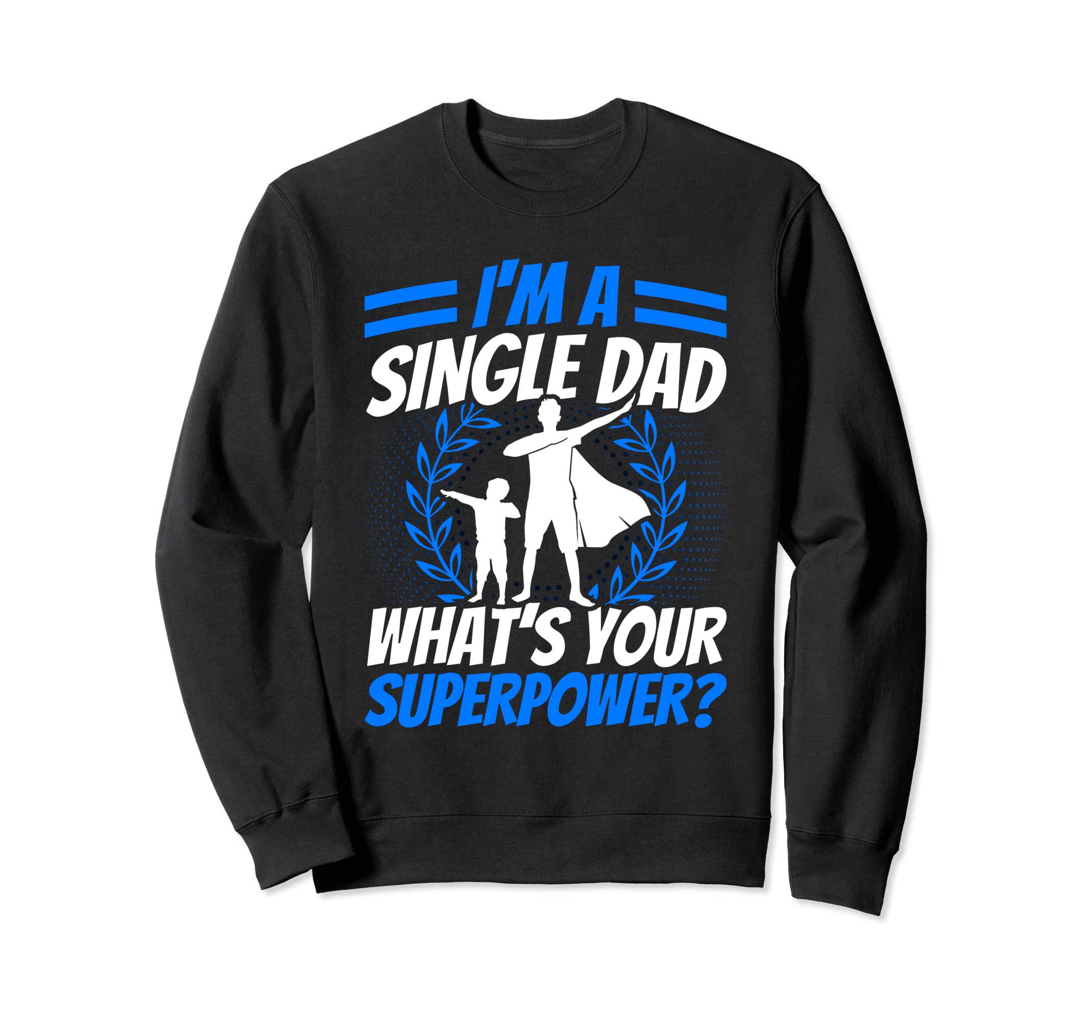 Single Dad Whats Your Superpower Sweatshirt - Streetwear Style Men Women - T-Shirt, Sweatshirt, Hoodie