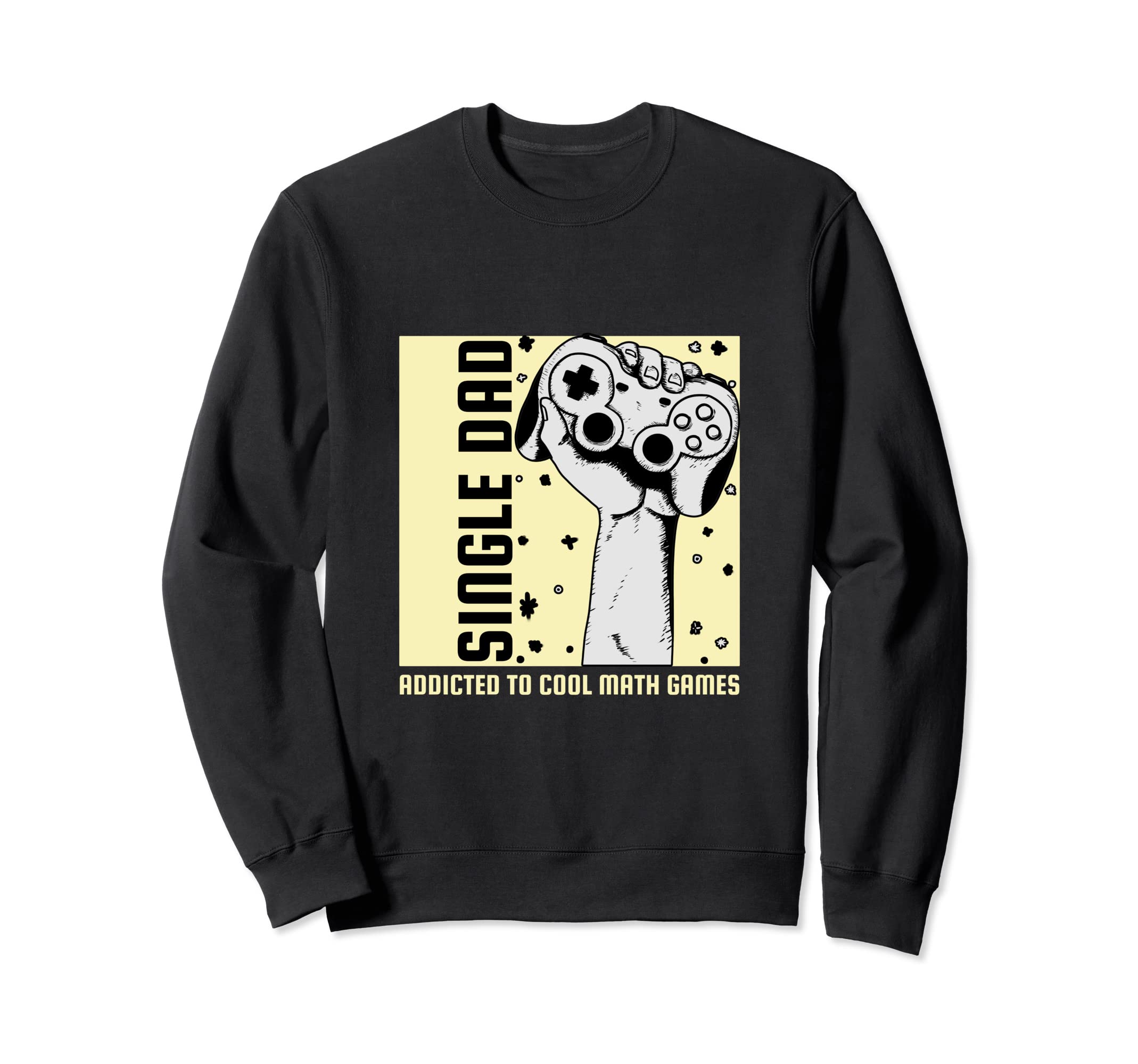 I Am Single Dad Who Is Addicted Sweatshirt - Custom Art Print for Adults - T-Shirt, Sweatshirt, Hoodie
