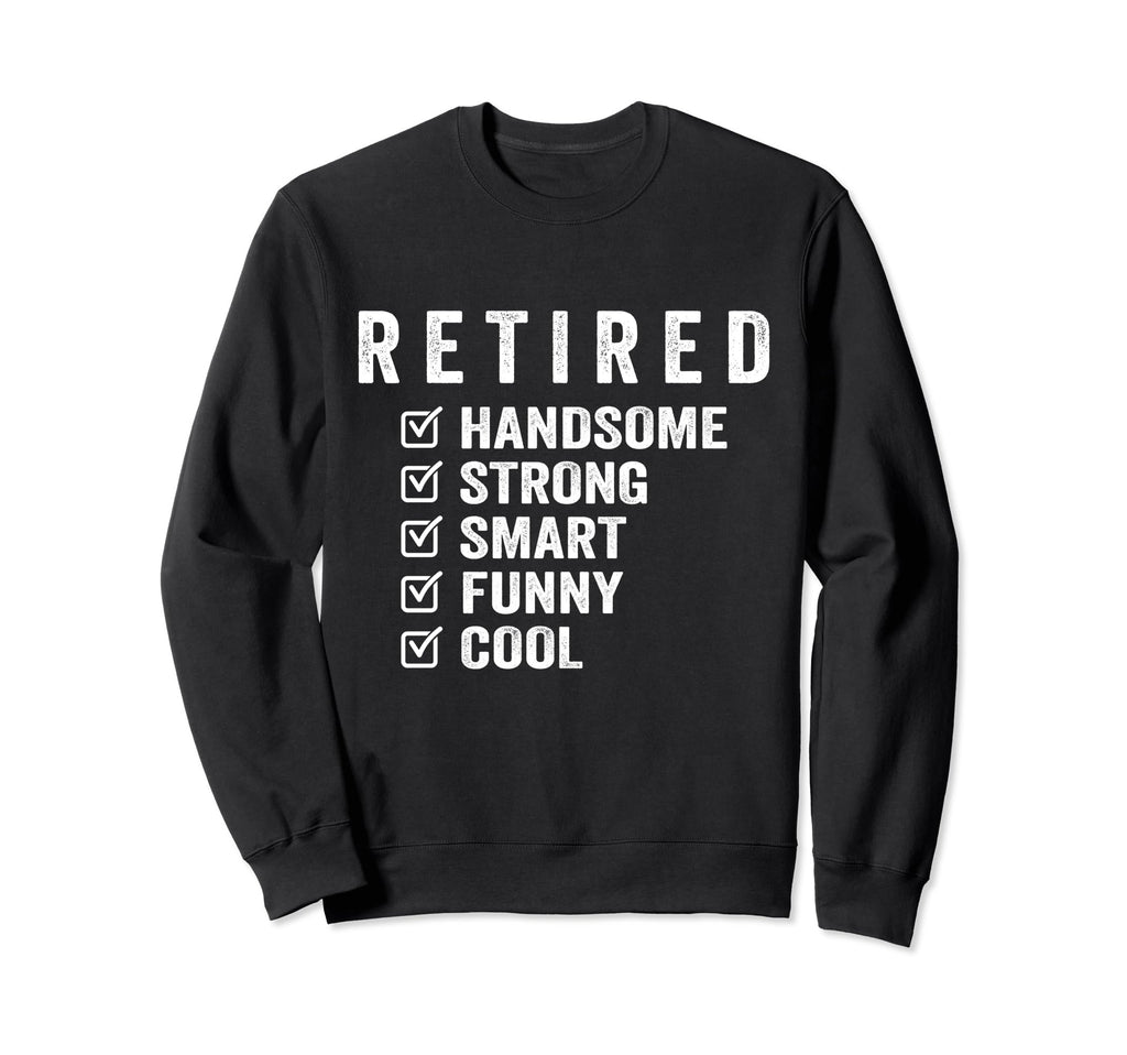Retired Handsome Strong Smart Sweatshirt - Custom Art Print for Adults - T-Shirt, Sweatshirt, Hoodie