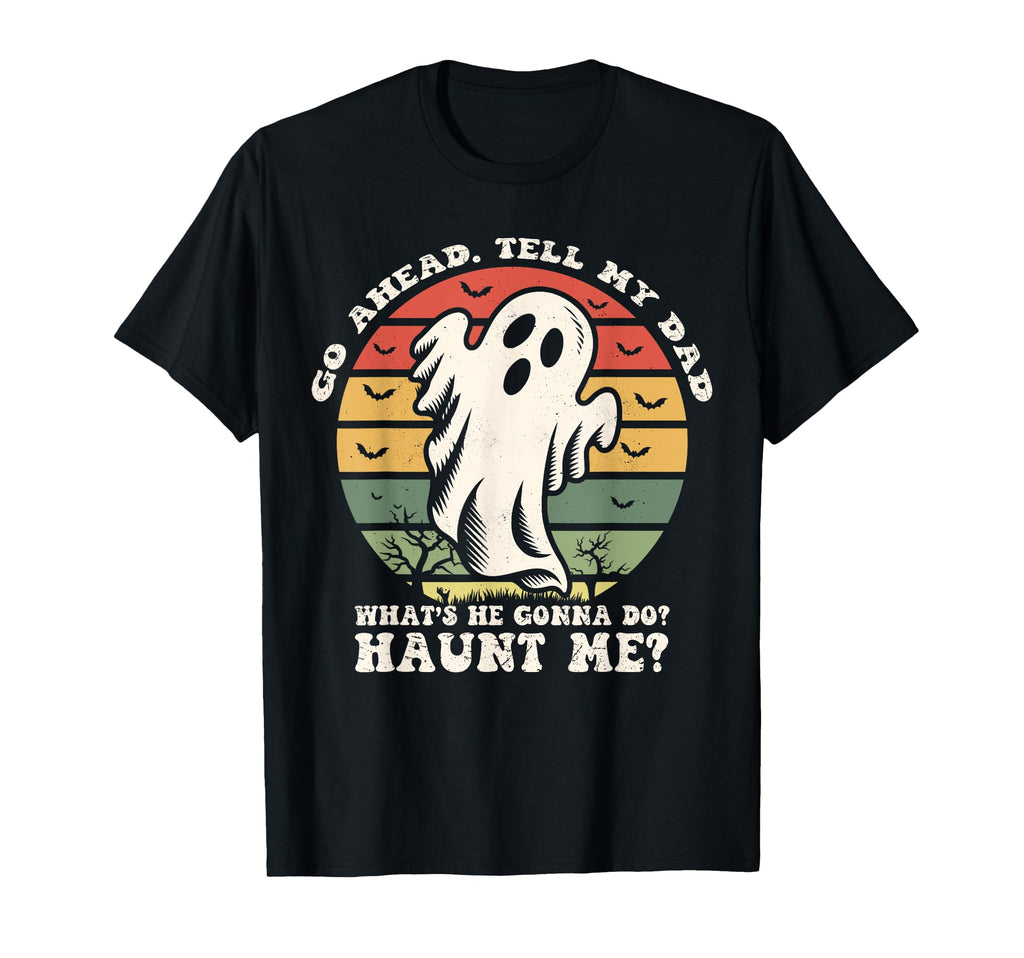 Go Ahead Tell My Dad Whats He Gonna Do T-Shirt - Novelty Apparel Men Women - T-Shirt, Sweatshirt, Hoodie