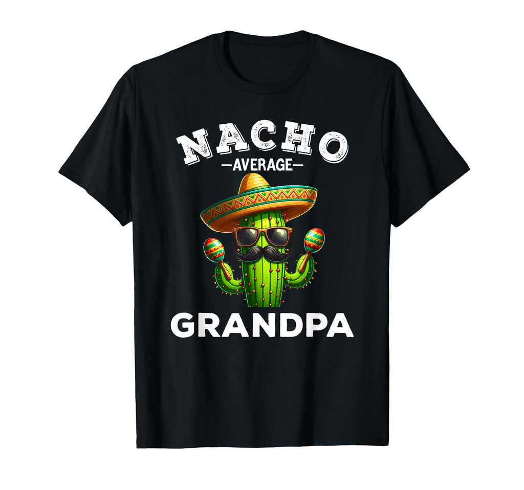 Nacho Average Grandpa Funny Grandpa T-Shirt - Fun Novelty Design Unisex - T-Shirt, Sweatshirt, Hoodie
