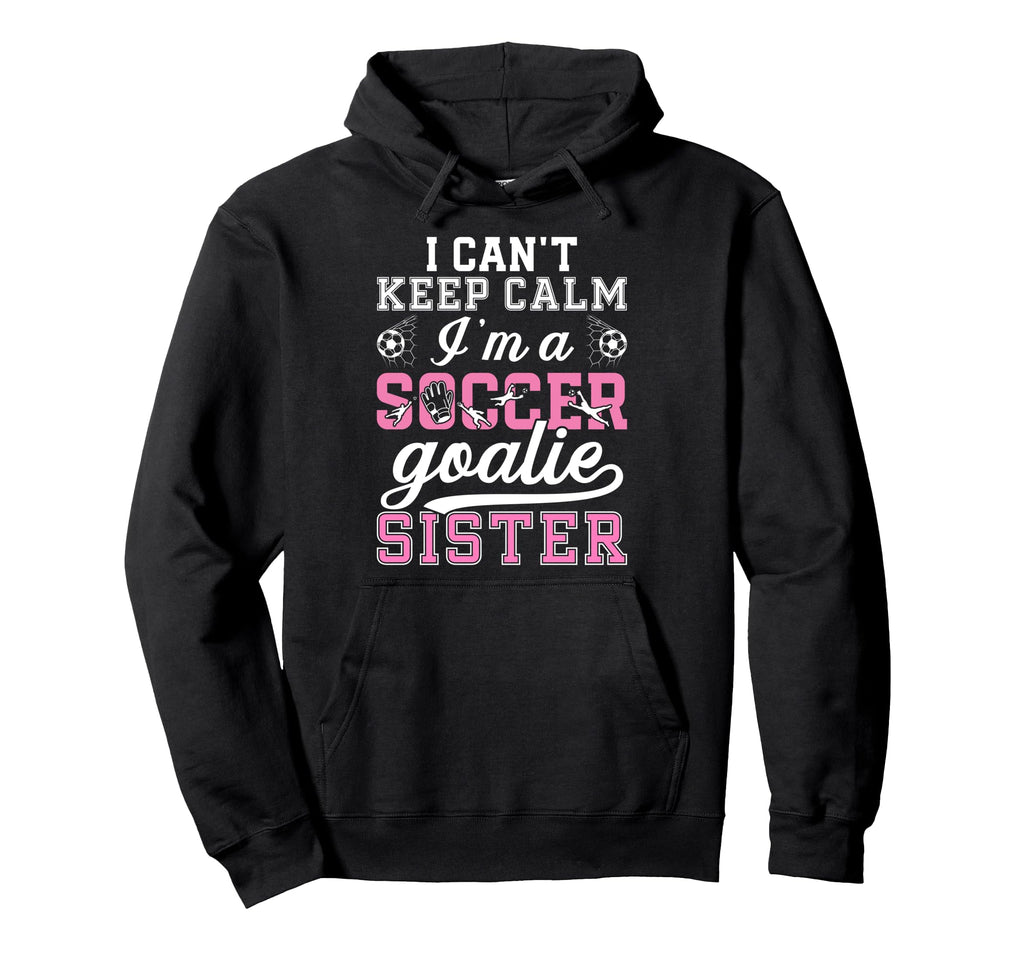 Im Soccer Goalie Sister Soccer Keeper Hoodie - Fun Novelty Design Unisex - T-Shirt, Sweatshirt, Hoodie