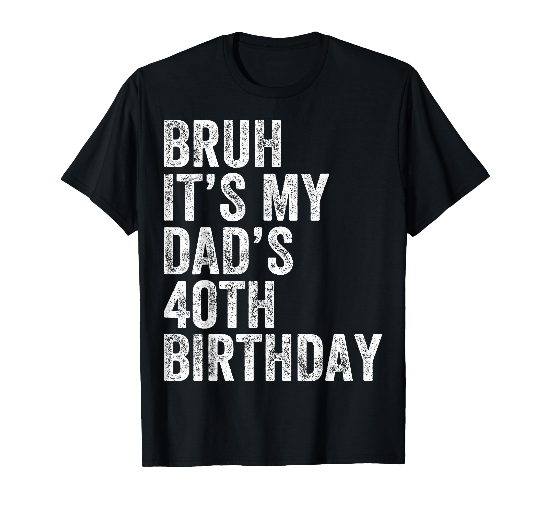 Bruh Its My Dads 40Th Birthday 40 T-Shirt - Aesthetic Graphic for Adults - T-Shirt, Sweatshirt, Hoodie