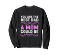 You Are Best Dad Mom Could Be Sweatshirt - Trendy Graphic Unisex - T-Shirt, Sweatshirt, Hoodie