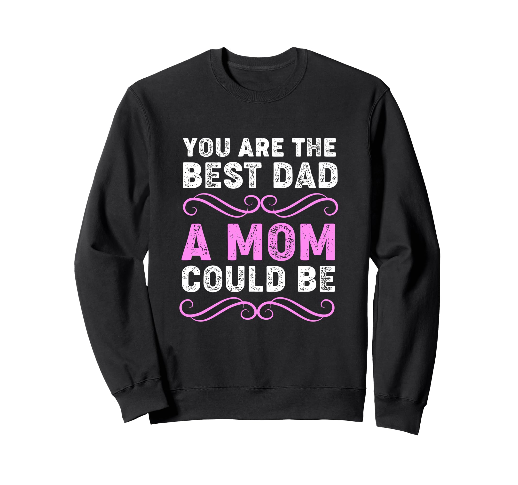 You Are Best Dad Mom Could Be Sweatshirt - Trendy Graphic Unisex - T-Shirt, Sweatshirt, Hoodie