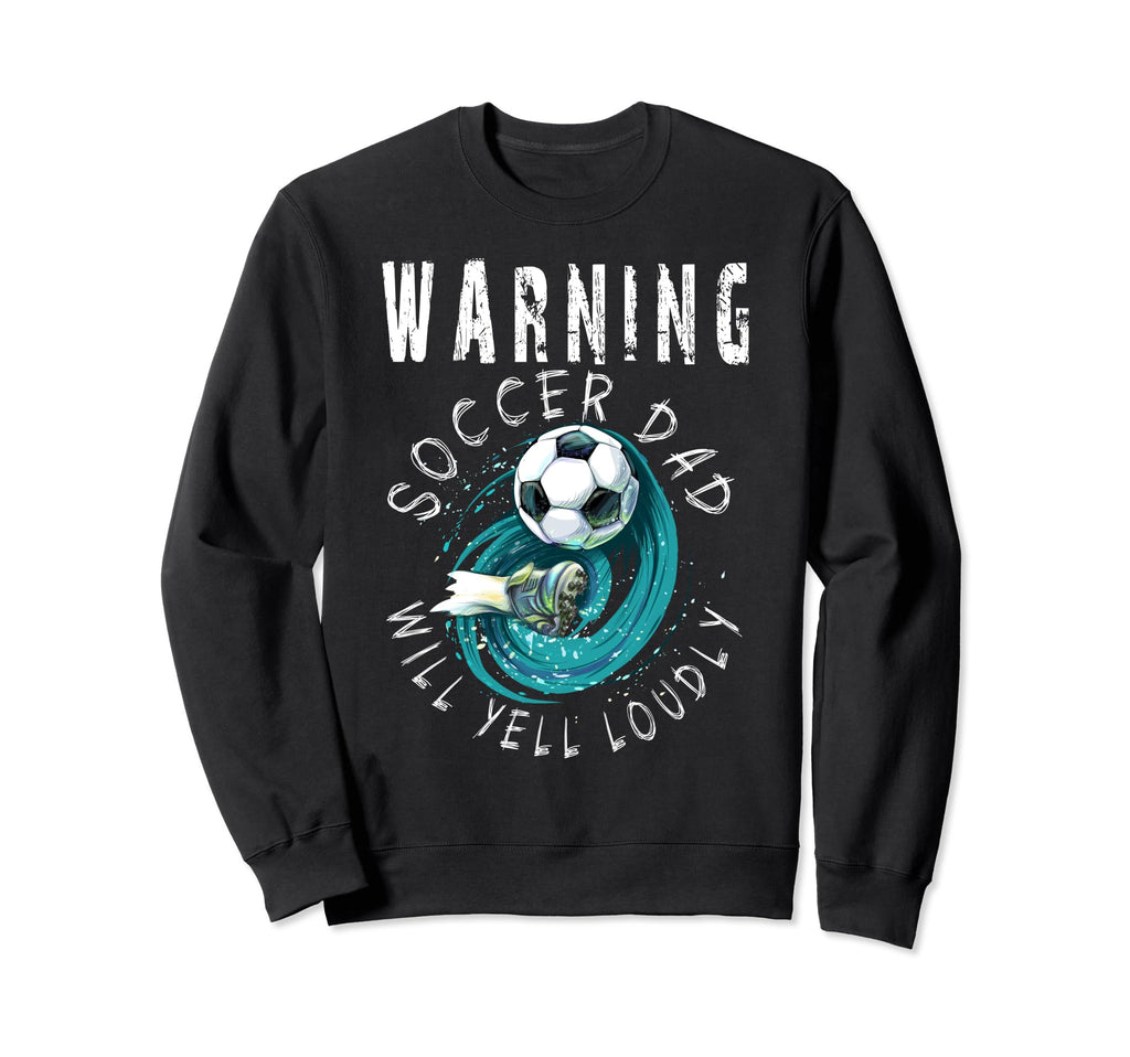 Warning Soccer Dad Will Yell Sweatshirt - Casual Everyday Wear Unisex - T-Shirt, Sweatshirt, Hoodie