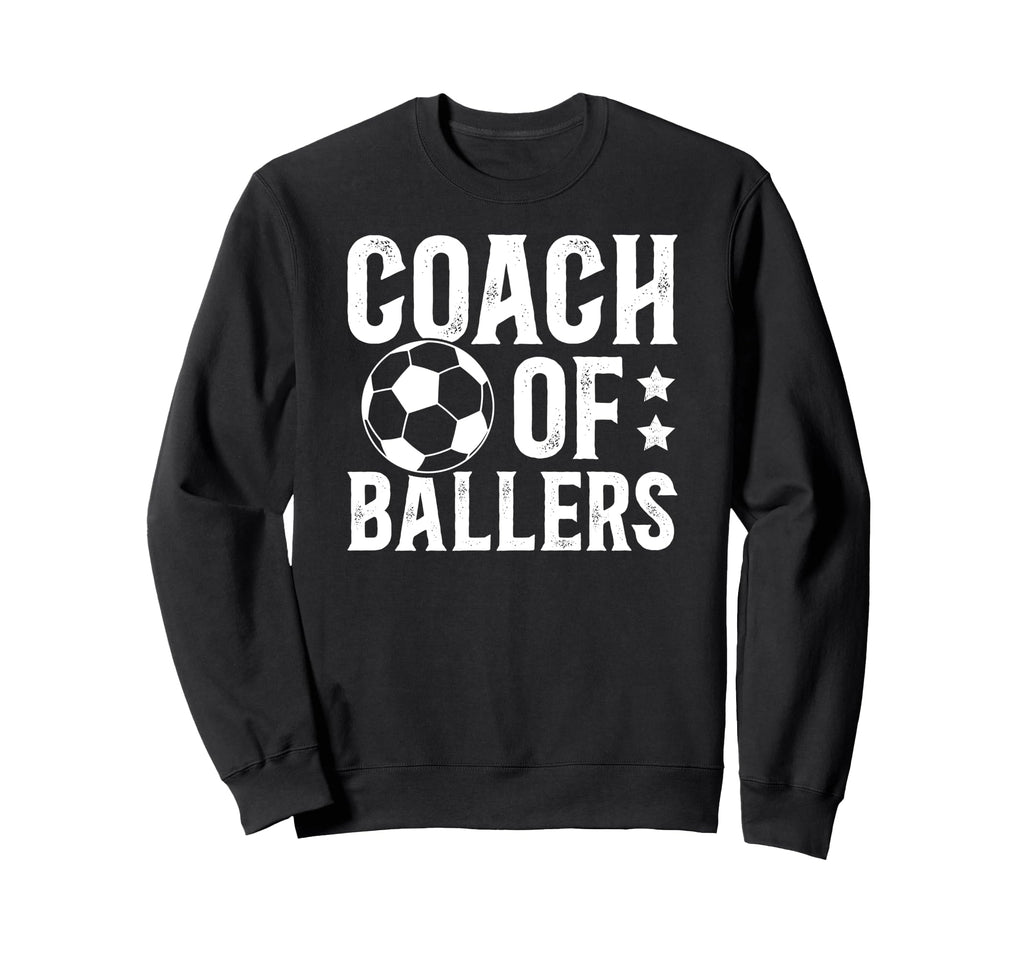 Coach Ballers Soccer Coach Soccer Sweatshirt - Unique Graphic Unisex - T-Shirt, Sweatshirt, Hoodie
