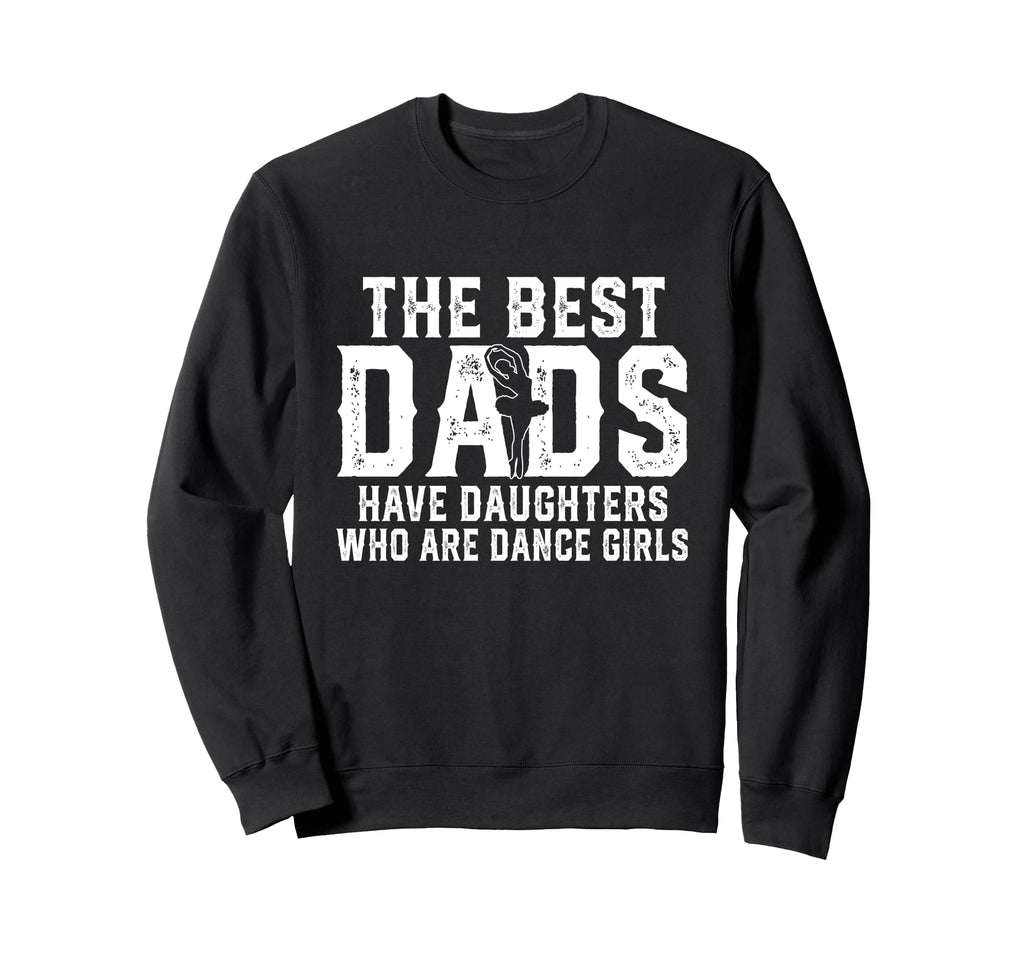 Best Dads Have Daughters Who Are Dance Sweatshirt - Graphic Print Unisex - T-Shirt, Sweatshirt, Hoodie